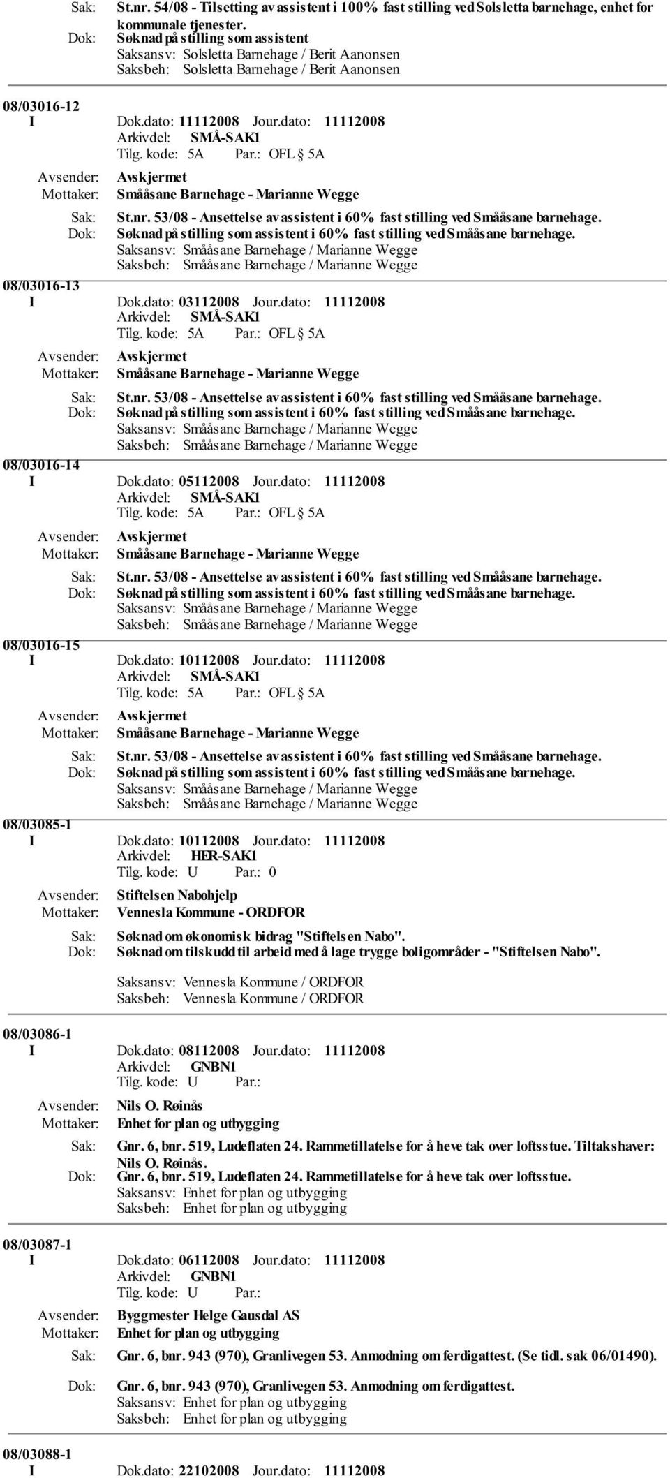 nr. 53/08 - Ansettelse av assistent i 60% fast stilling ved Smååsane barnehage. Søknad på stilling som assistent i 60% fast stilling ved Smååsane barnehage. 08/03016-13 I Dok.dato: 03112008 Jour.