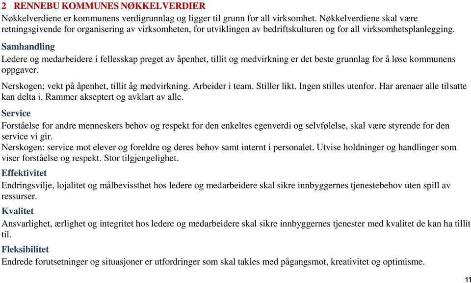 Samhandling Ledere og medarbeidere i fellesskap preget av åpenhet, tillit og medvirkning er det beste grunnlag for å løse kommunens oppgaver. Nerskogen; vekt på åpenhet, tillit åg medvirkning.