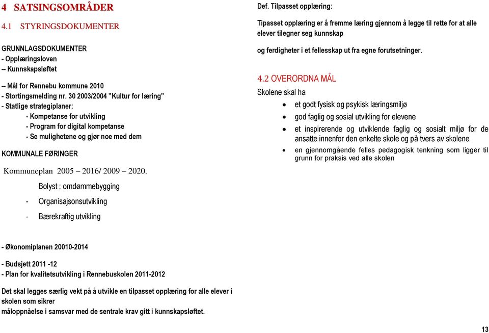 2009 2020. Def. Tilpasset opplæring: Tipasset opplæring er å fremme læring gjennom å legge til rette for at alle elever tilegner seg kunnskap og ferdigheter i et fellesskap ut fra egne forutsetninger.