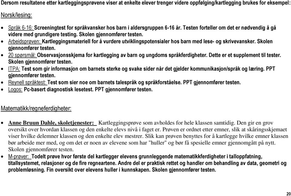 Arbeidsprøven: Kartleggingsmateriell for å vurdere utviklingspotensialer hos barn med lese- og skrivevansker. Skolen gjennomfører testen.