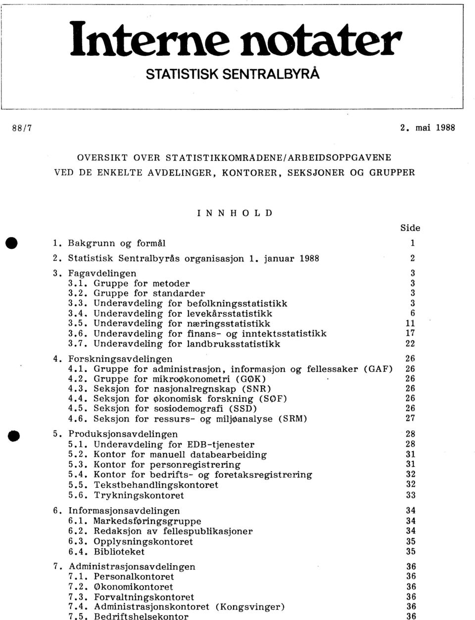 Underavdeling for levekårsstatistikk 6 3.5. Underavdeling for næringsstatistikk 11 3.6. Underavdeling for finans- og inntektsstatistikk 17 3.7. Underavdeling for landbruksstatistikk 22 4.