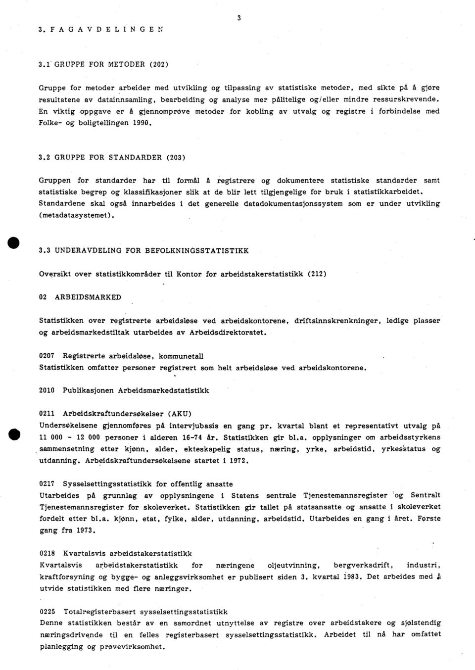 og/eller mindre ressurskrevende. En viktig oppgave er å gjennomprøve metoder for kobling av utvalg og registre i forbindelse med Folke- og boligtellingen 1990. 3.