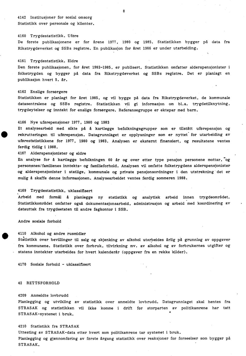 Eldre Den første publikasjonen, for året 1983-1985, er publisert. Statistikken omfatter alderspensjonister i folketrygden og bygger på data fra Rikstrygdeverket og SSBs registre.