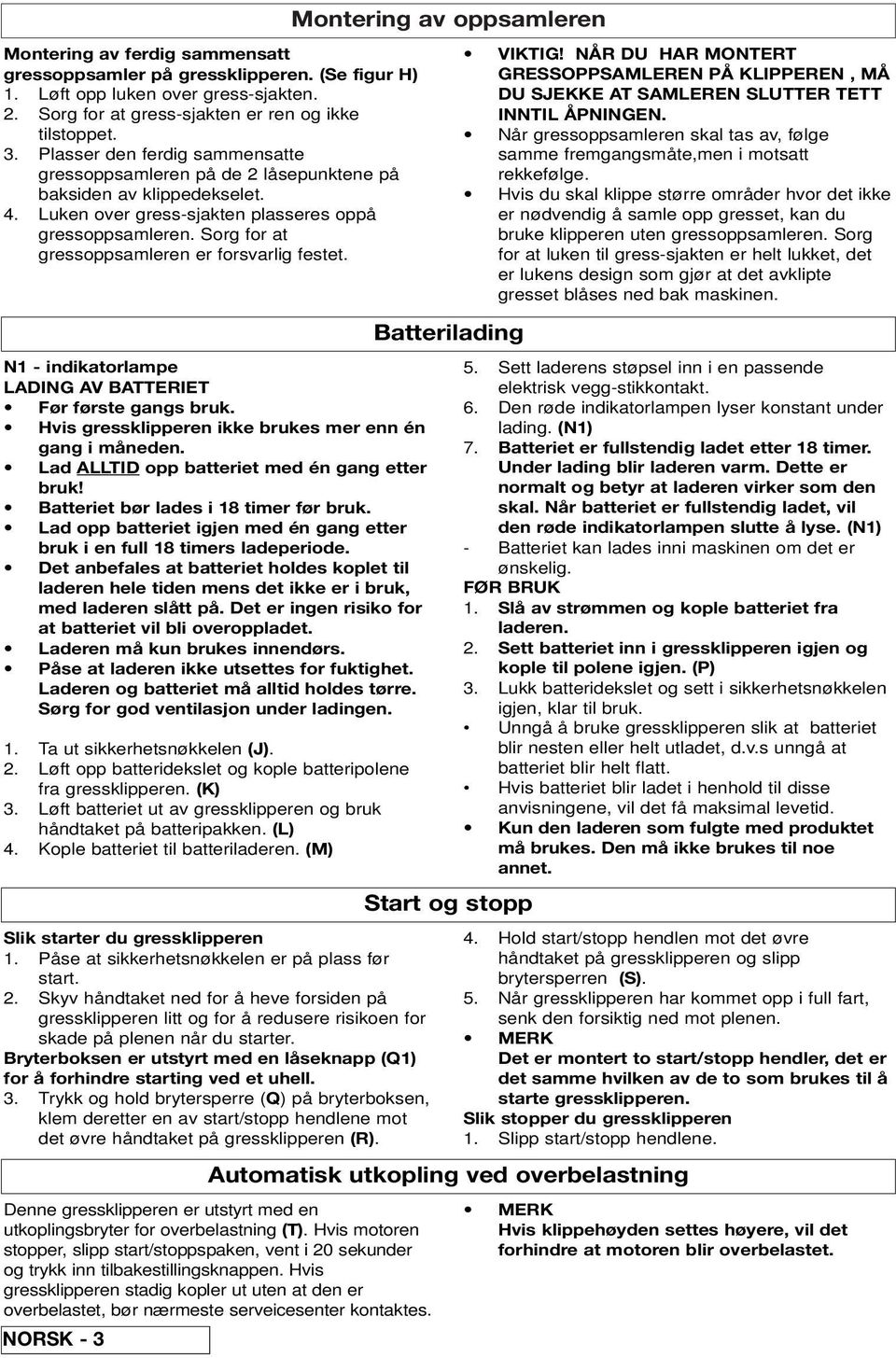 Sorg for at gressoppsamleren er forsvarlig festet. N1 - indikatorlampe LADING AV BATTERIET Før første gangs bruk. Hvis gressklipperen ikke brukes mer enn én gang i måneden.