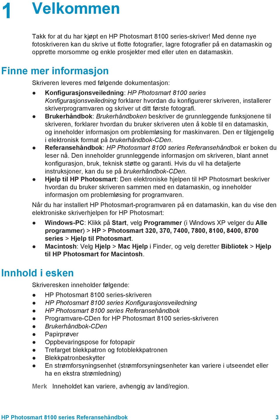 Finne mer informasjon Skriveren leveres med følgende dokumentasjon: Konfigurasjonsveiledning: HP Photosmart 8100 series Konfigurasjonsveiledning forklarer hvordan du konfigurerer skriveren,