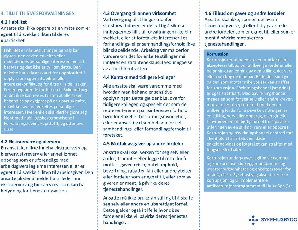 Den enkelte har selv ansvaret for uoppfordret å opplyse om egen inhabilitet eller interessekonflikt, og for å tre til side i saken.