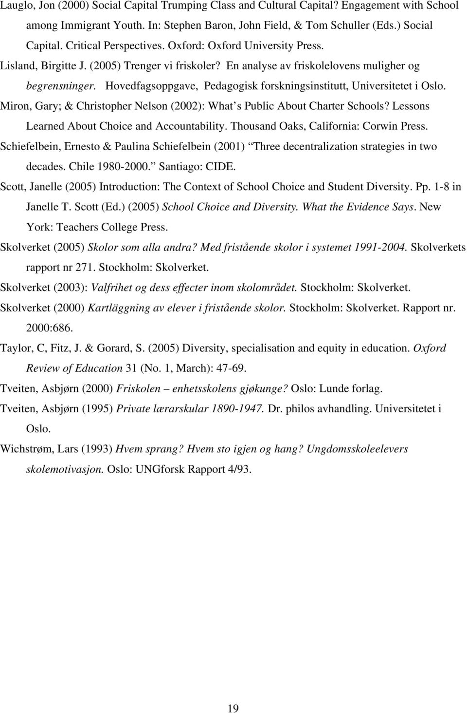 Hovedfagsoppgave, Pedagogisk forskningsinstitutt, Universitetet i Oslo. Miron, Gary; & Christopher Nelson (2002): What s Public About Charter Schools? Lessons Learned About Choice and Accountability.