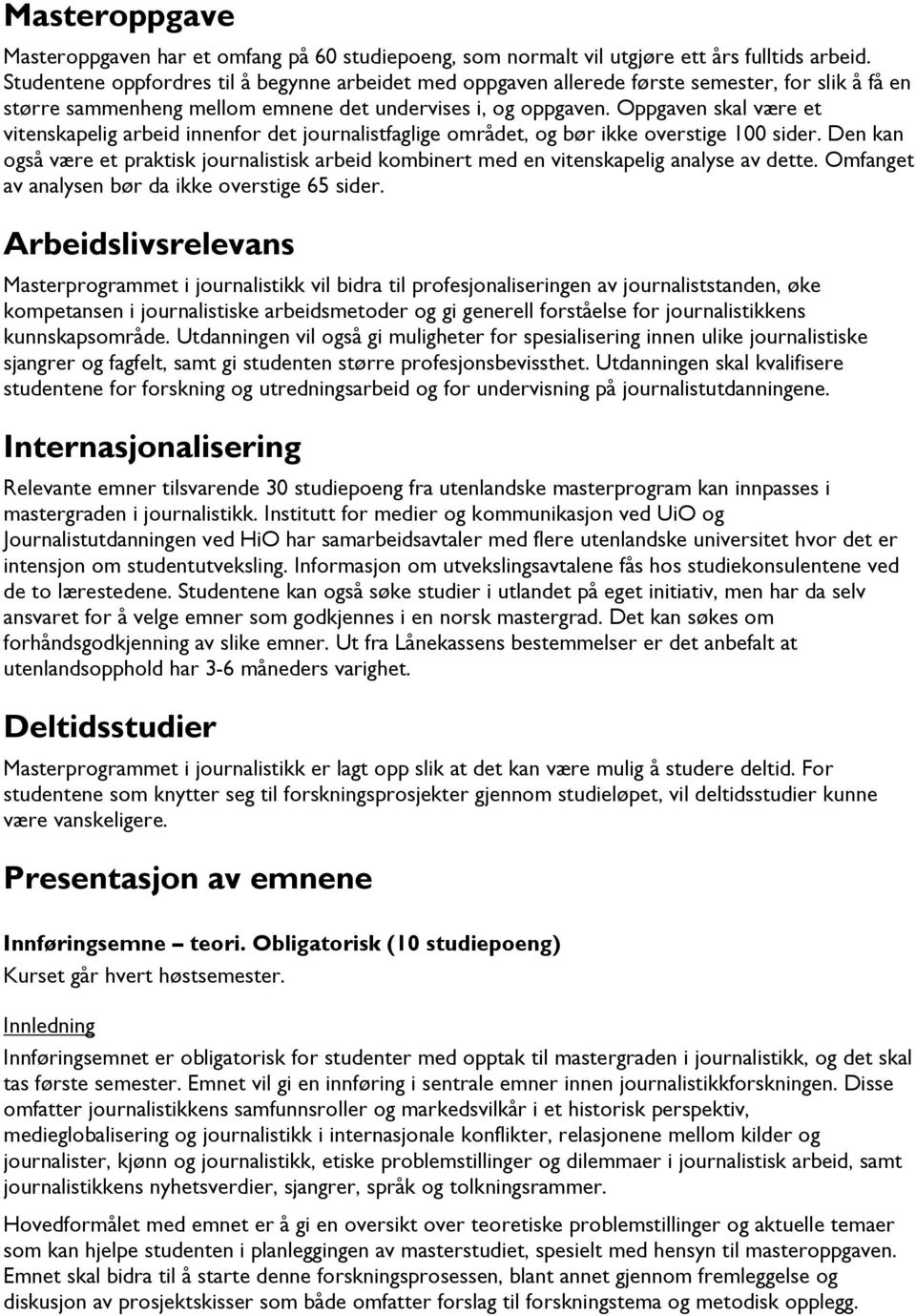 Oppgaven skal være et vitenskapelig arbeid innenfor det journalistfaglige området, og bør ikke overstige 100 sider.