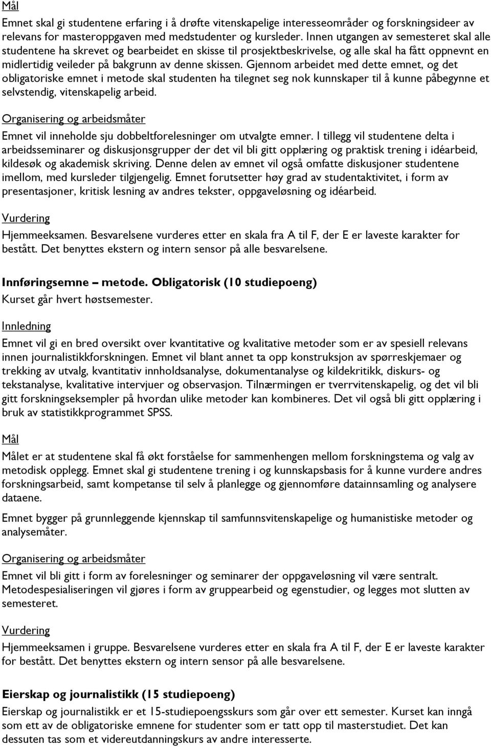 Gjennom arbeidet med dette emnet, og det obligatoriske emnet i metode skal studenten ha tilegnet seg nok kunnskaper til å kunne påbegynne et selvstendig, vitenskapelig arbeid.