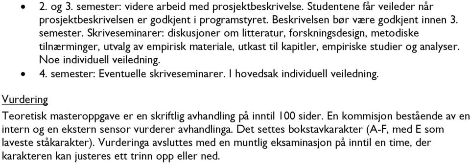 En kommisjon bestående av en intern og en ekstern sensor vurderer avhandlinga. Det settes bokstavkarakter (A-F, med E som laveste ståkarakter).