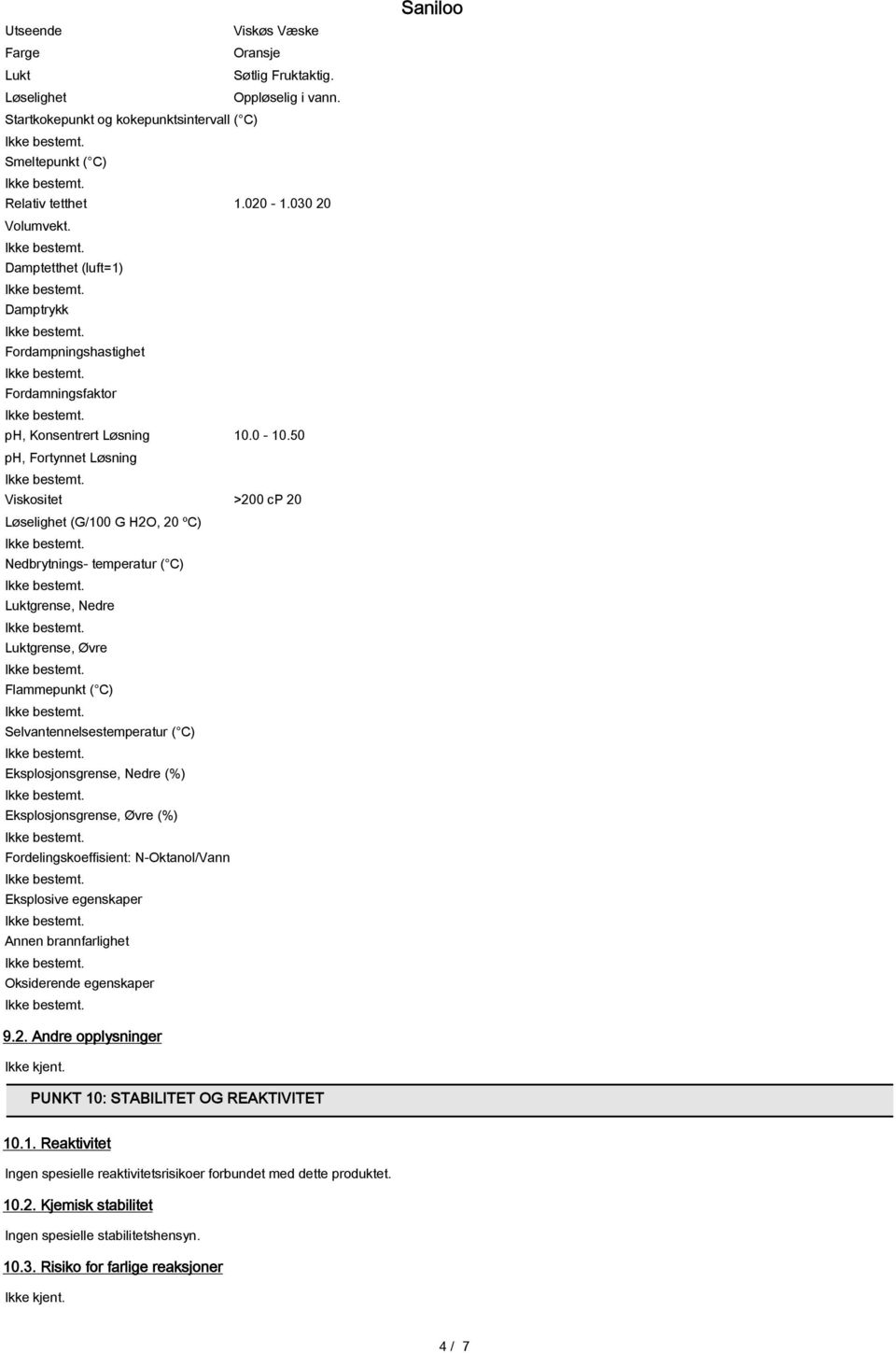 50 ph, Fortynnet Løsning Viskositet >200 cp 20 Løselighet (G/100 G H2O, 20 ºC) Nedbrytnings- temperatur ( C) Luktgrense, Nedre Luktgrense, Øvre Flammepunkt ( C) Selvantennelsestemperatur ( C)