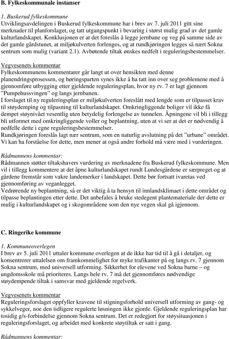 Konklusjonen er at det foreslås å legge jernbane og veg på samme side av det gamle gårdstunet, at miljøkulverten forlenges, og at rundkjøringen legges så nært Sokna sentrum som mulig (variant 2.1).