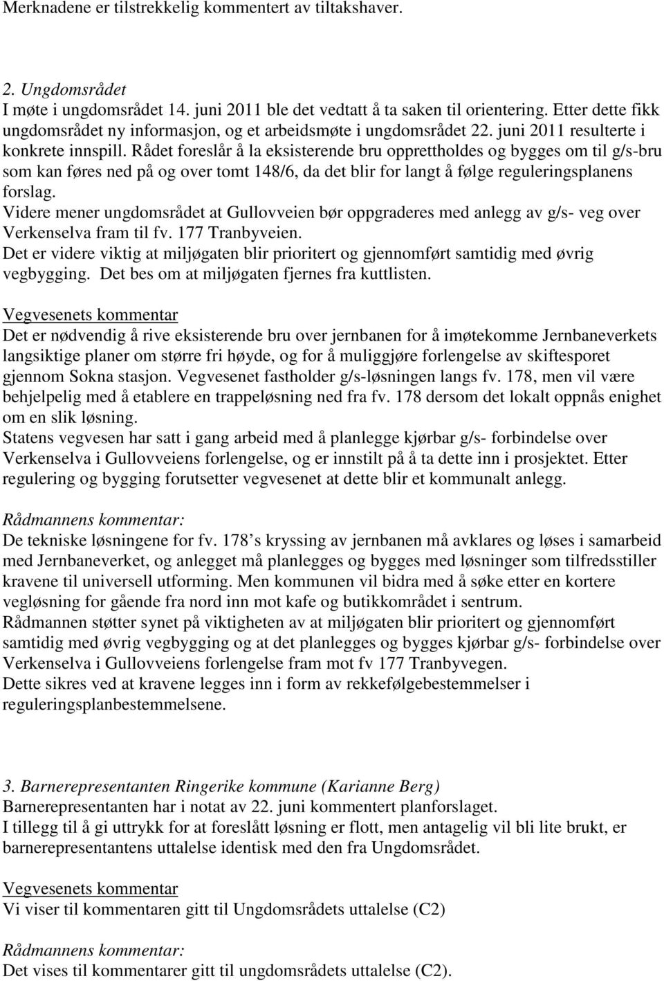 Rådet foreslår å la eksisterende bru opprettholdes og bygges om til g/s-bru som kan føres ned på og over tomt 148/6, da det blir for langt å følge reguleringsplanens forslag.