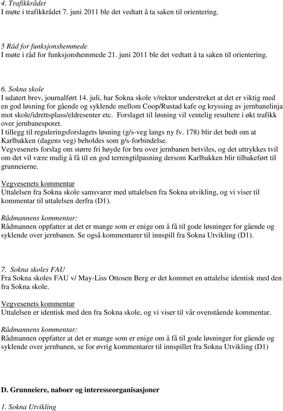 juli, har Sokna skole v/rektor understreket at det er viktig med en god løsning for gående og syklende mellom Coop/Rustad kafe og kryssing av jernbanelinja mot skole/idrettsplass/eldresenter etc.