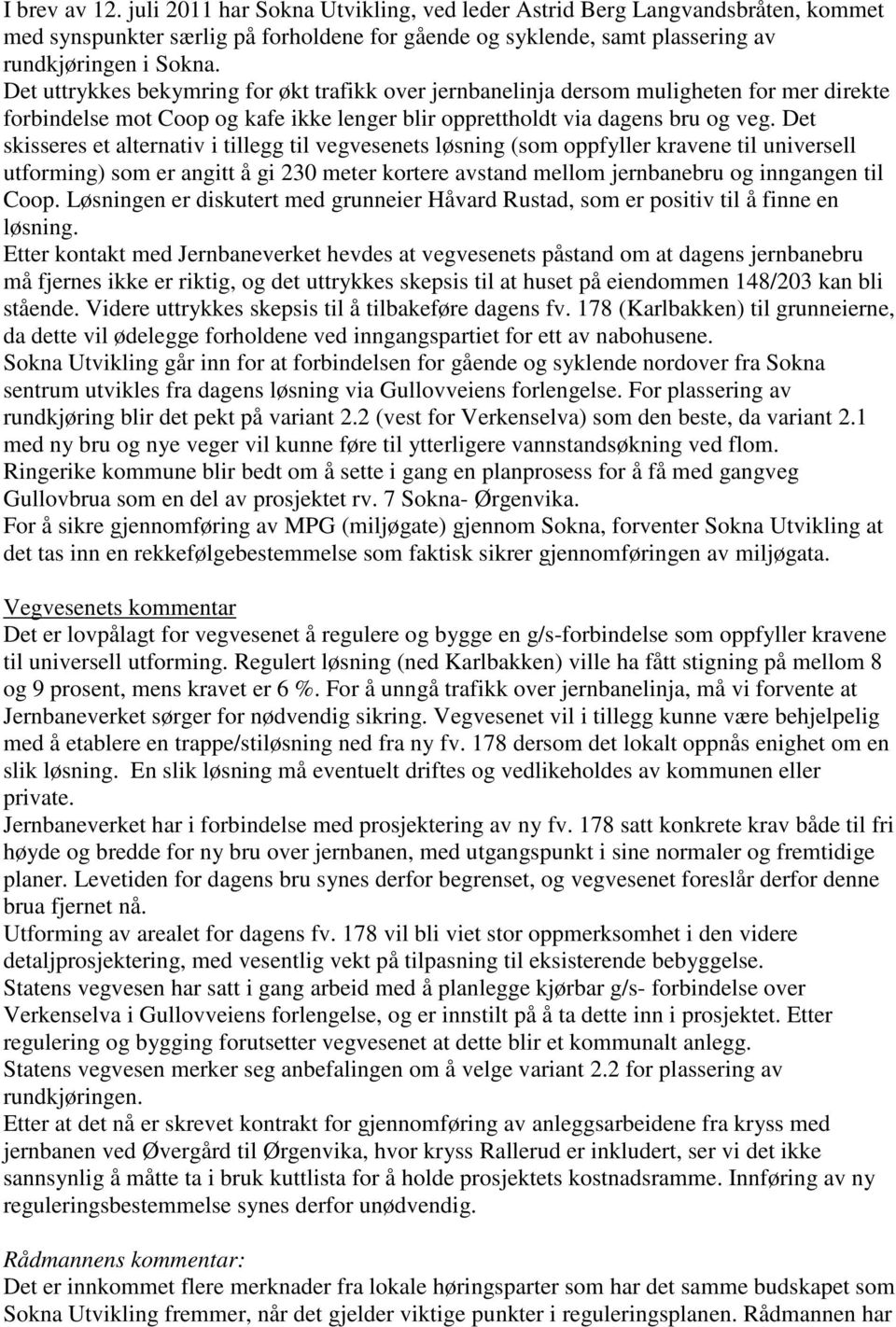 Det skisseres et alternativ i tillegg til vegvesenets løsning (som oppfyller kravene til universell utforming) som er angitt å gi 230 meter kortere avstand mellom jernbanebru og inngangen til Coop.