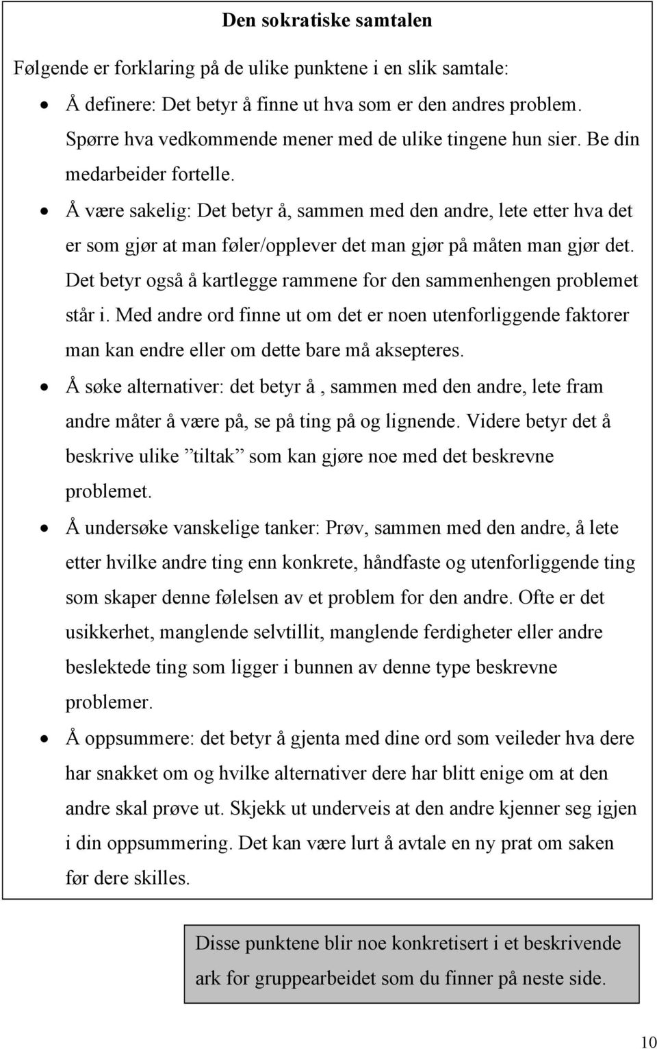 Å være sakelig: Det betyr å, sammen med den andre, lete etter hva det er som gjør at man føler/opplever det man gjør på måten man gjør det.