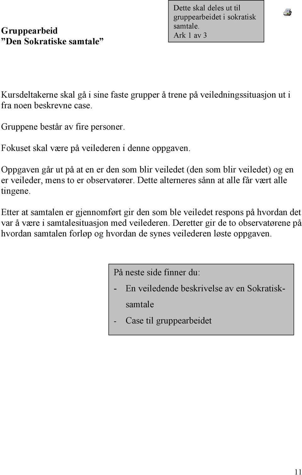 Oppgaven går ut på at en er den som blir veiledet (den som blir veiledet) og en er veileder, mens to er observatører. Dette alterneres sånn at alle får vært alle tingene.