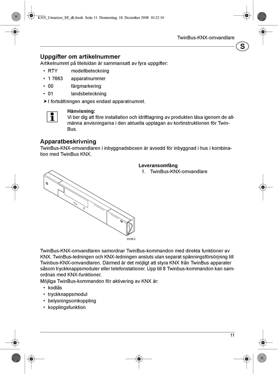 I fortsättningen nges endst pprtnumret. Hänvisning: Vi er dig tt före instlltion och idrifttgning v produkten läs igenom de llmänn nvisningrn i den ktuell upplgn v kortinstruktionen för Twin- Bus.