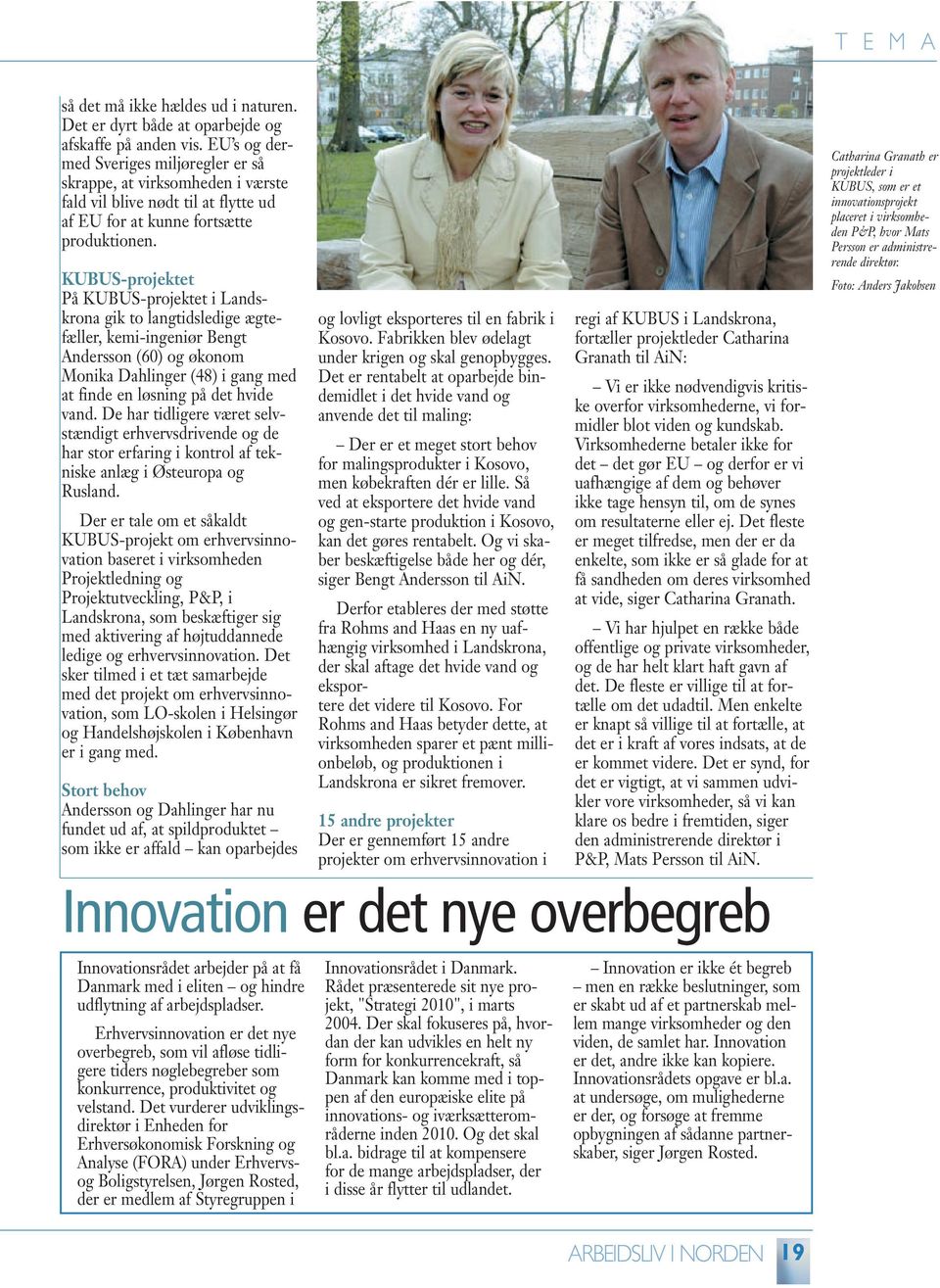 KUBUS-projektet På KUBUS-projektet i Landskrona gik to langtidsledige ægtefæller, kemi-ingeniør Bengt Andersson (60) og økonom Monika Dahlinger (48) i gang med at finde en løsning på det hvide vand.