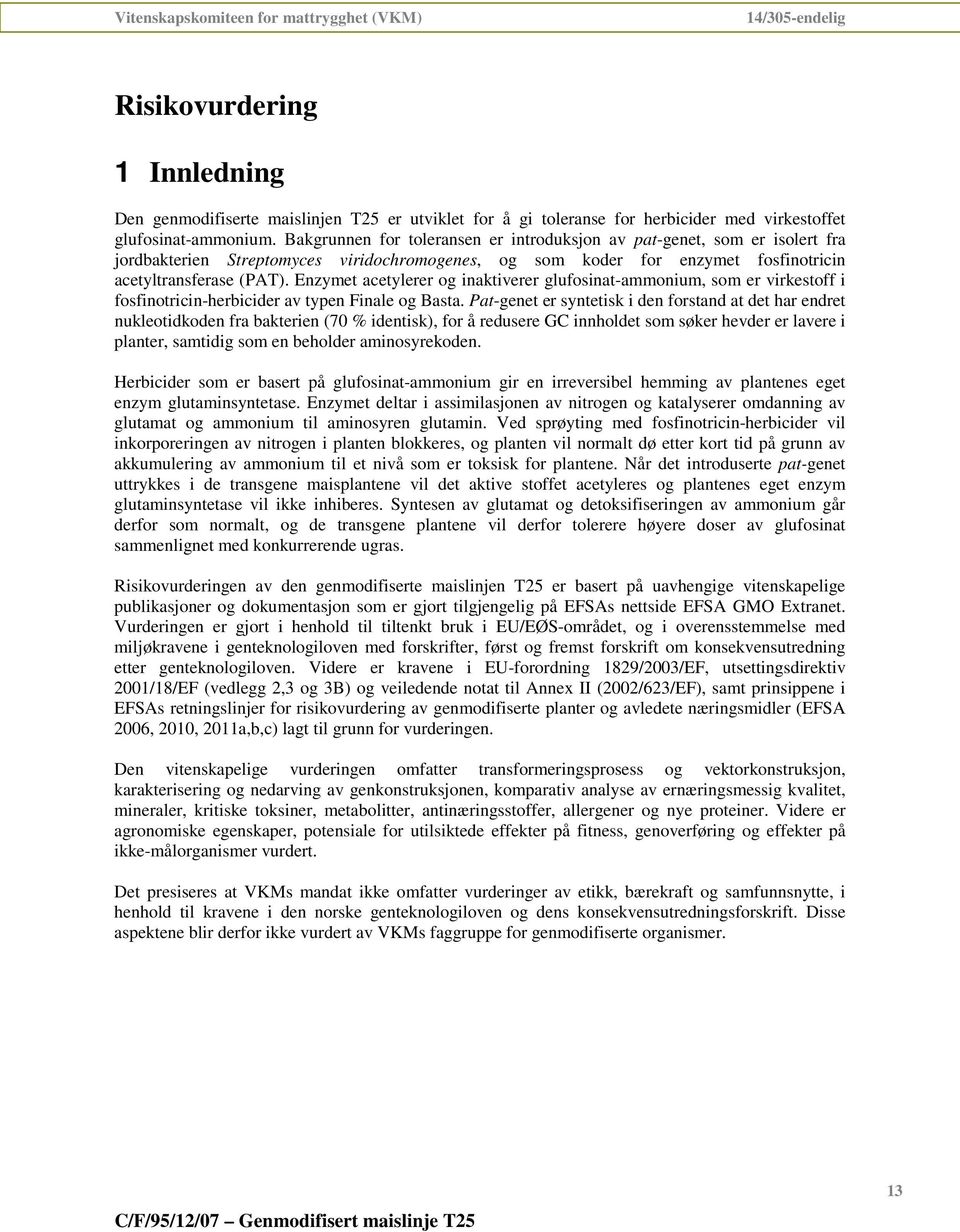 Enzymet acetylerer og inaktiverer glufosinat-ammonium, som er virkestoff i fosfinotricin-herbicider av typen Finale og Basta.