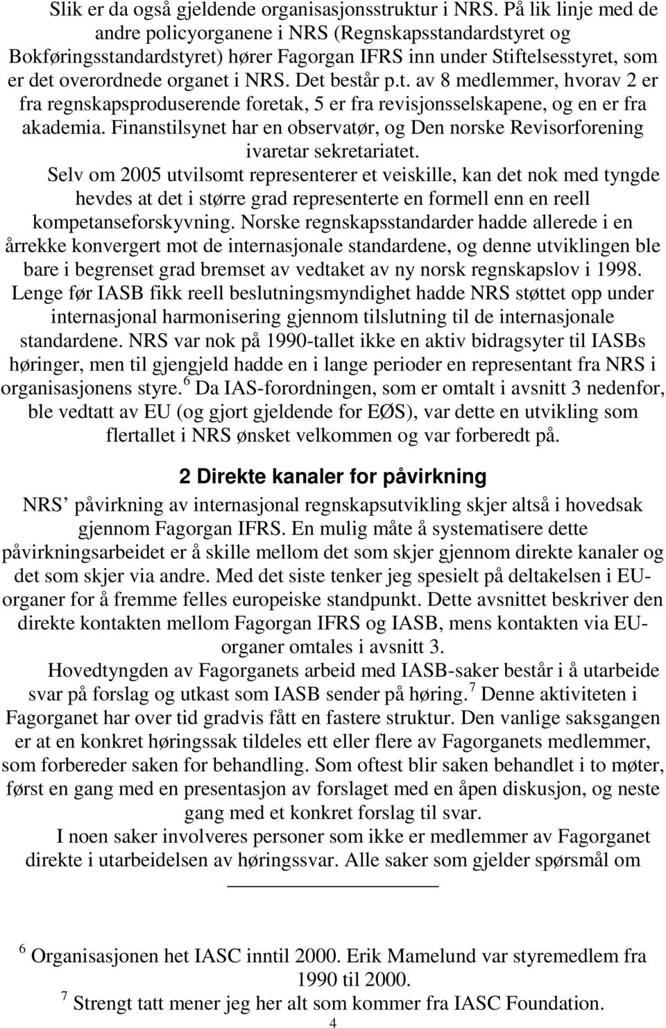 t. av 8 medlemmer, hvorav 2 er fra regnskapsproduserende foretak, 5 er fra revisjonsselskapene, og en er fra akademia.