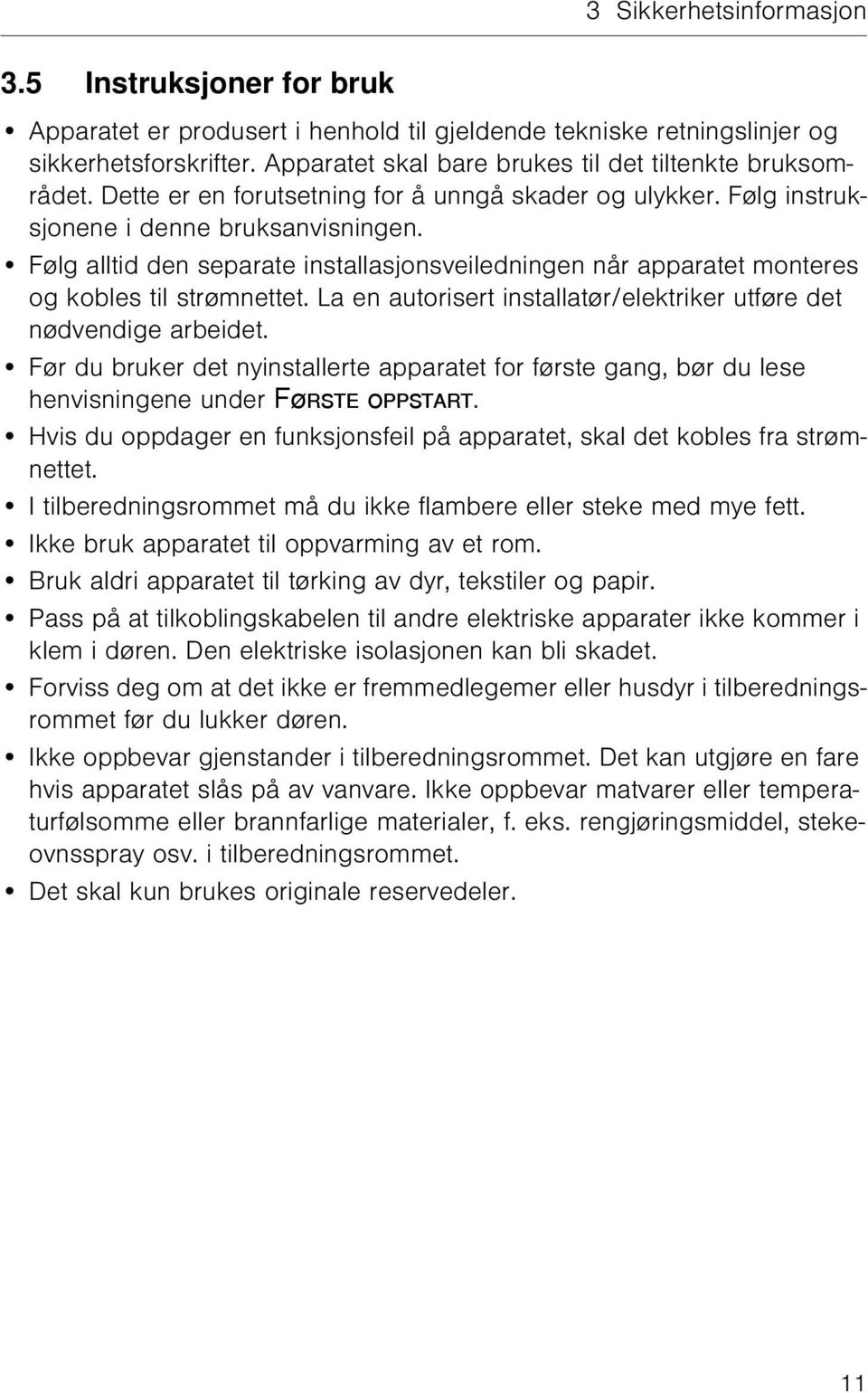 Følg alltid den separate installasjonsveiledningen når apparatet monteres og kobles til strømnettet. La en autorisert installatør/elektriker utføre det nødvendige arbeidet.