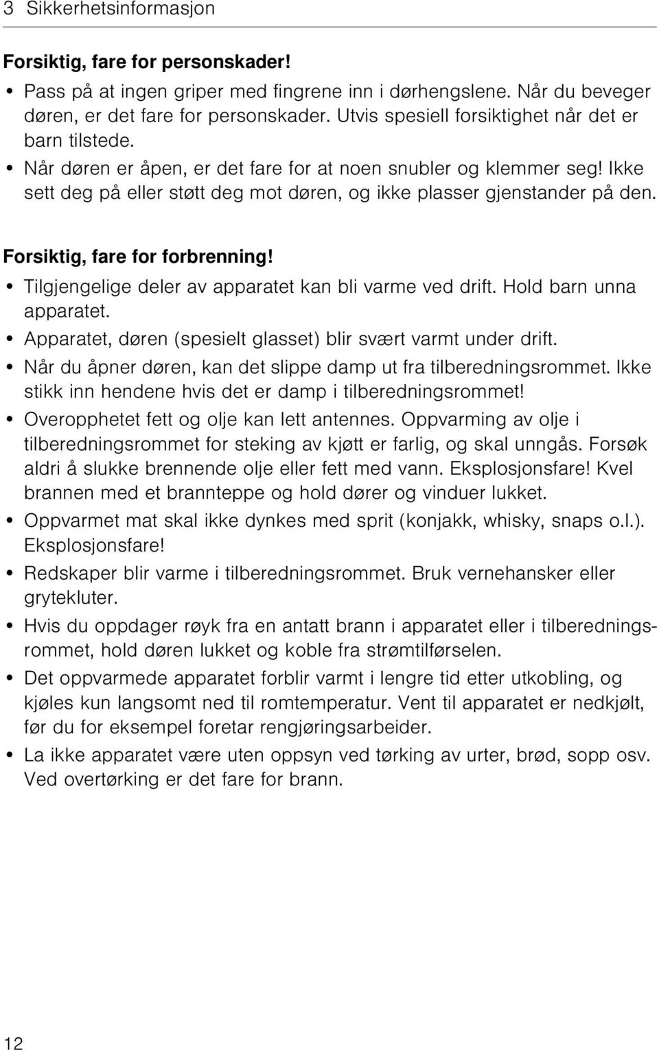 Forsiktig, fare for forbrenning! Tilgjengelige deler av apparatet kan bli varme ved drift. Hold barn unna apparatet. Apparatet, døren (spesielt glasset) blir svært varmt under drift.