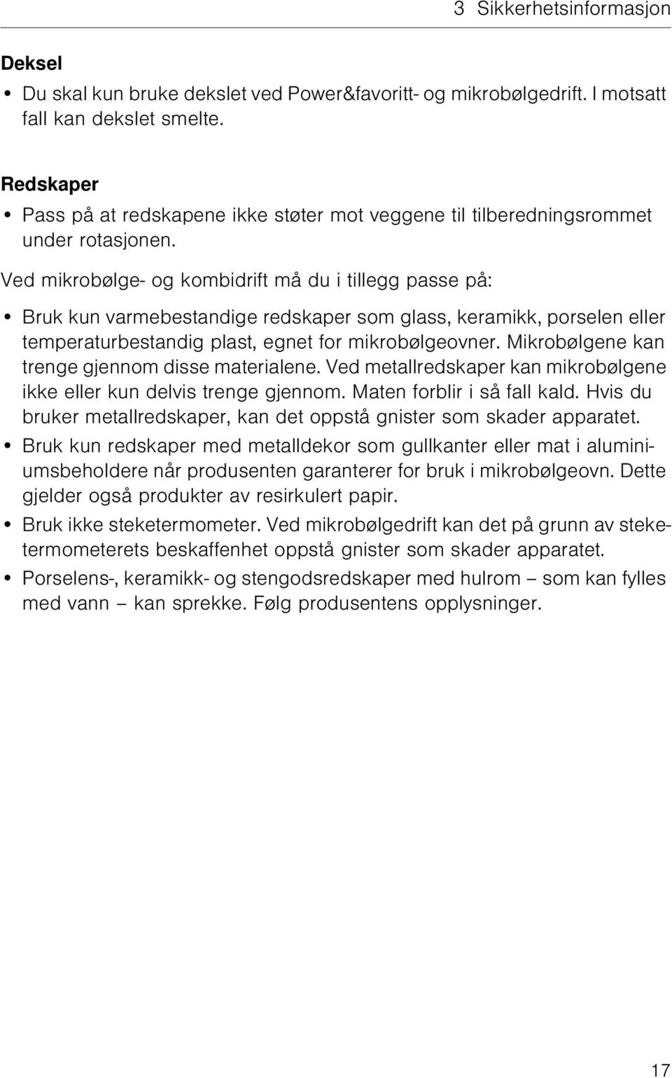 Ved mikrobølge- og kombidrift må du i tillegg passe på: Bruk kun varmebestandige redskaper som glass, keramikk, porselen eller temperaturbestandig plast, egnet for mikrobølgeovner.