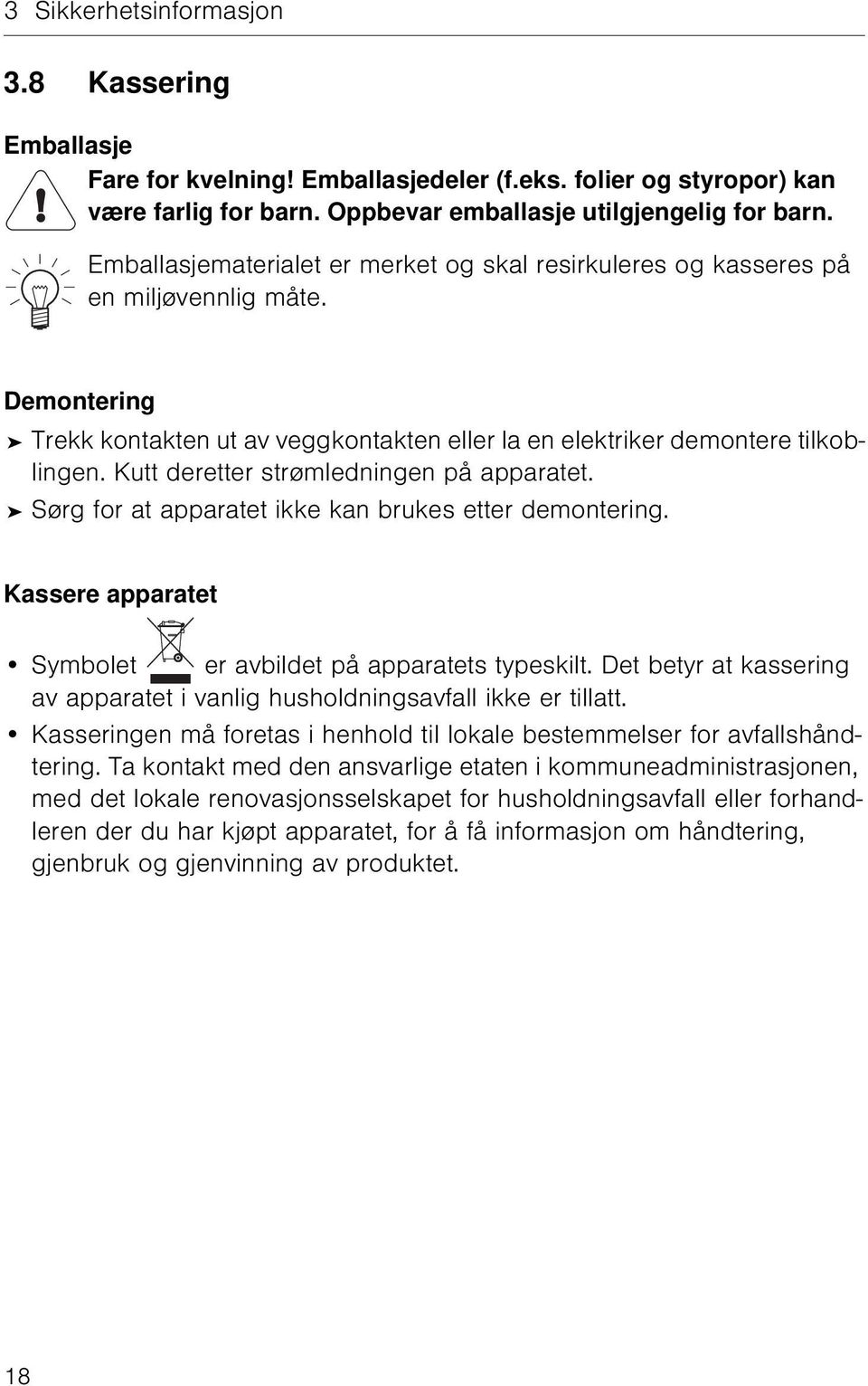 Kutt deretter strømledningen på apparatet. Sørg for at apparatet ikke kan brukes etter demontering. Kassere apparatet Symbolet er avbildet på apparatets typeskilt.