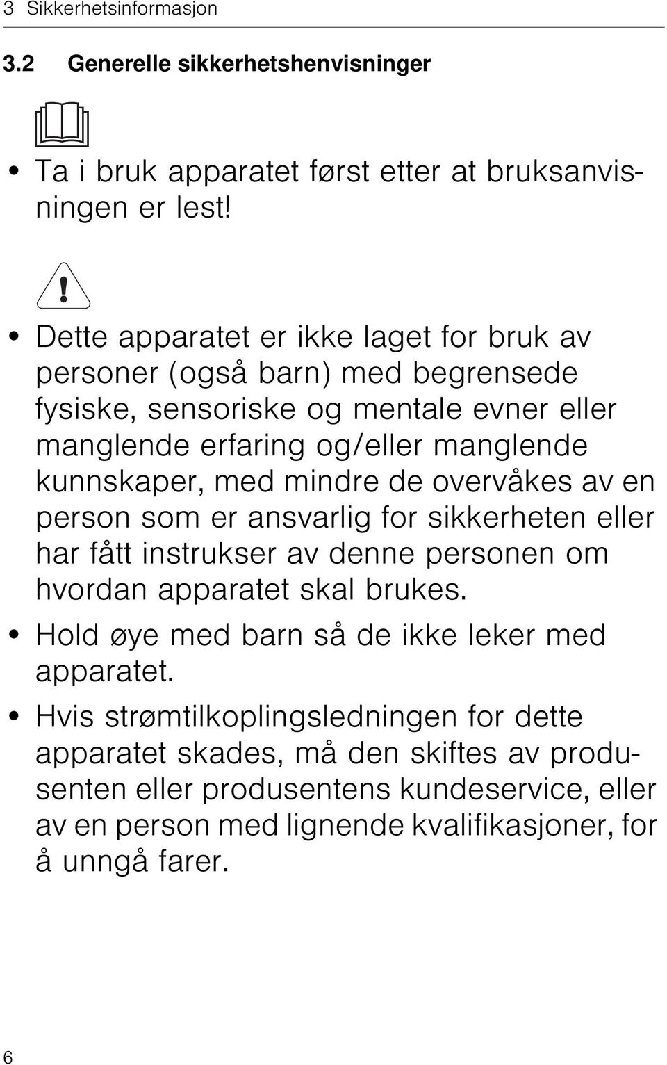 med mindre de overvåkes av en person som er ansvarlig for sikkerheten eller har fått instrukser av denne personen om hvordan apparatet skal brukes.