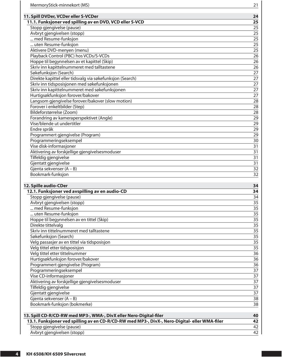 .. uten Resume-funksjon 25 Aktivere DVD-menyen (menu) 25 Playback Control (PBC) hos VCDs/S-VCDs 26 Hoppe til begynnelsen av et kapittel (Skip) 26 Skriv inn kapittelnummeret med talltastene 26