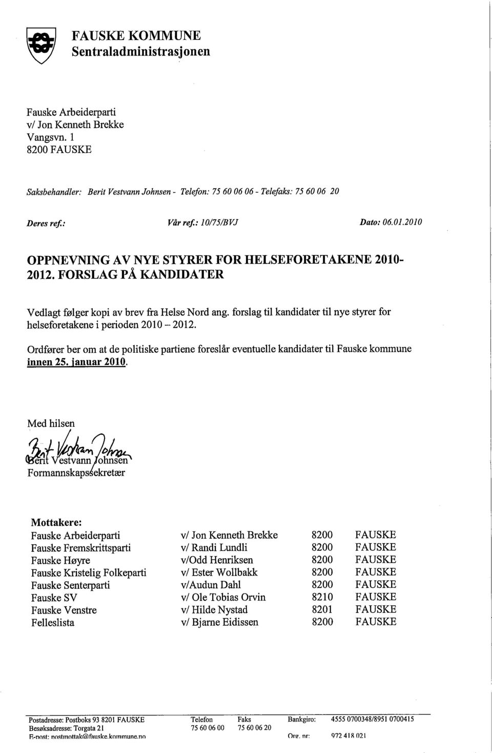 forslag ti kandidater til nye styrer for helseforetakene i perioden 2010-2012. Ordfører ber om at de politiske partiene foreslår eventuelle kandidater til Fauske kommune innen 25. januar 2010.