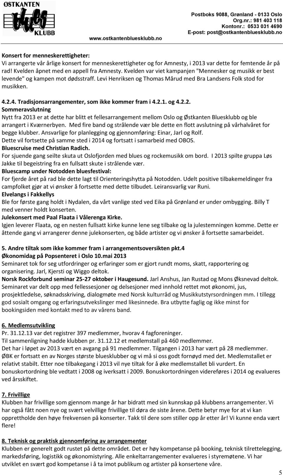 2.4. Tradisjonsarrangementer, som ikke kommer fram i 4.2.1. og 4.2.2. Sommeravslutning Nytt fra 2013 er at dette har blitt et fellesarrangement mellom Oslo og Østkanten Bluesklubb og ble arrangert i Kværnerbyen.