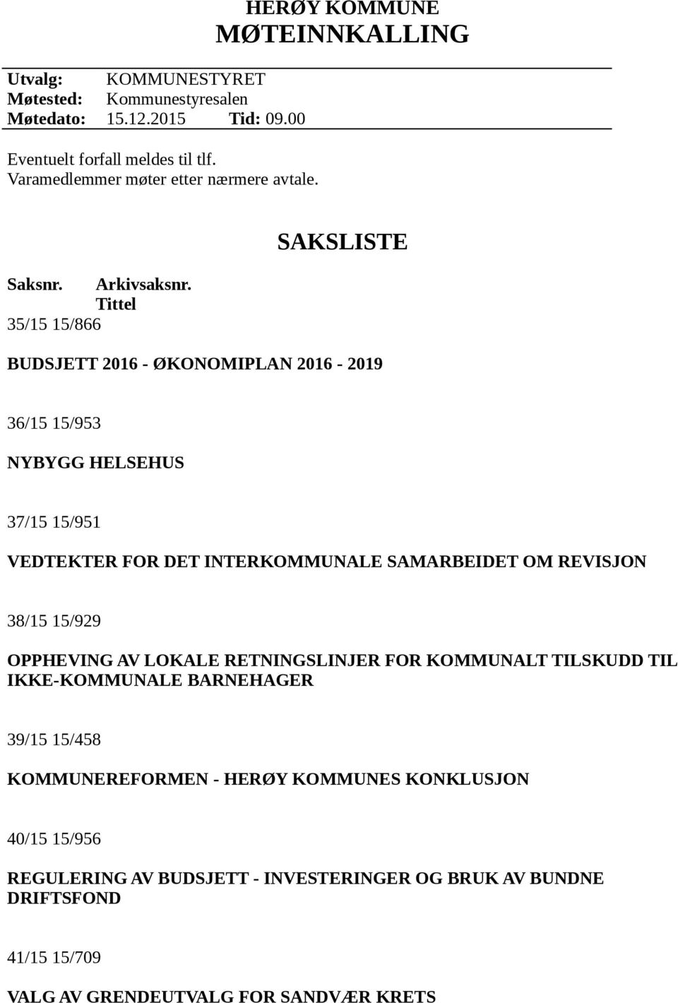 Tittel 35/15 15/866 SAKSLISTE BUDSJETT 2016 - ØKONOMIPLAN 2016-2019 36/15 15/953 NYBYGG HELSEHUS 37/15 15/951 VEDTEKTER FOR DET INTERKOMMUNALE SAMARBEIDET OM REVISJON