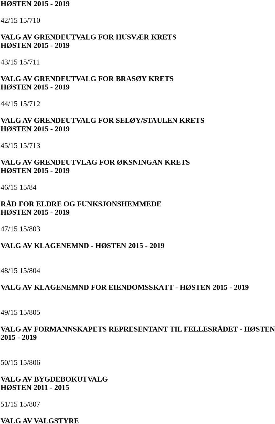 ELDRE OG FUNKSJONSHEMMEDE HØSTEN 2015-2019 47/15 15/803 VALG AV KLAGENEMND - HØSTEN 2015-2019 48/15 15/804 VALG AV KLAGENEMND FOR EIENDOMSSKATT - HØSTEN 2015-2019