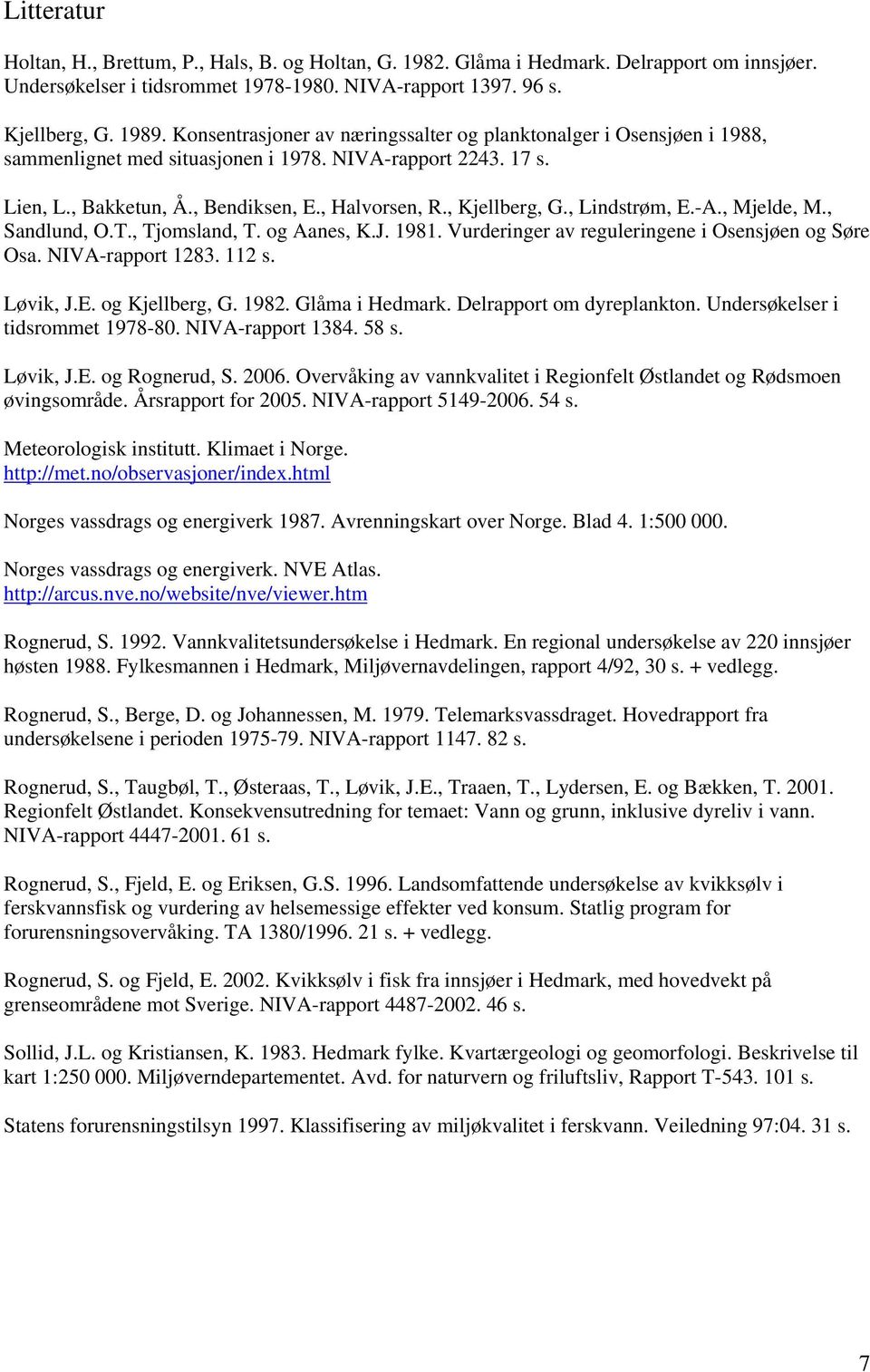 , Lindstrøm, E.-A., Mjelde, M., Sandlund, O.T., Tjomsland, T. og Aanes, K.J. 1981. Vurderinger av reguleringene i Osensjøen og Søre Osa. NIVA-rapport 1283. 112 s. Løvik, J.E. og Kjellberg, G. 1982.