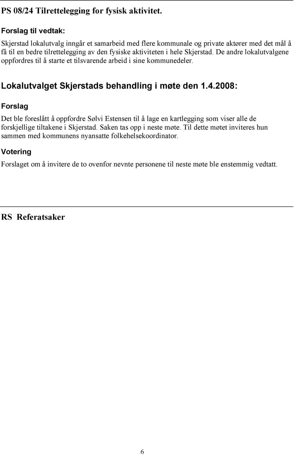 Skjerstad. De andre lokalutvalgene oppfordres til å starte et tilsvarende arbeid i sine kommunedeler. Lokalutvalget Skjerstads behandling i møte den 1.4.