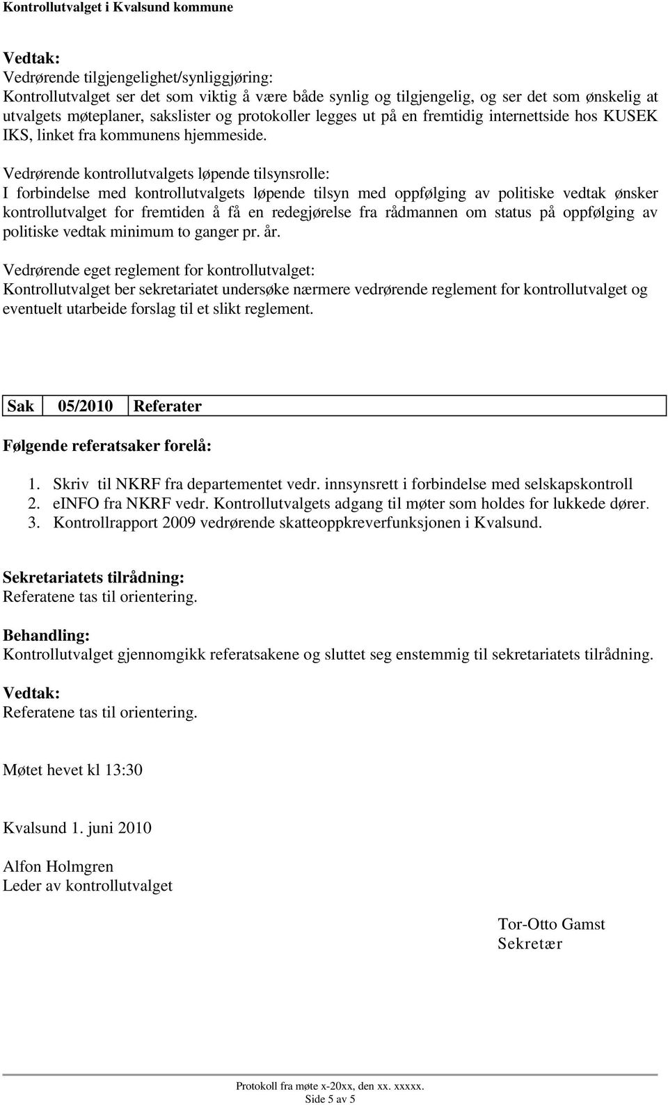 Vedrørende kontrollutvalgets løpende tilsynsrolle: I forbindelse med kontrollutvalgets løpende tilsyn med oppfølging av politiske vedtak ønsker kontrollutvalget for fremtiden å få en redegjørelse fra