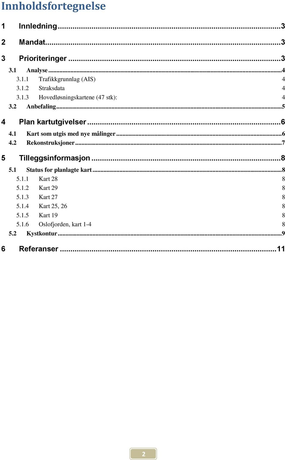 .. 7 5 Tilleggsinformasjon... 8 5.1 Status for planlagte kart... 8 5.1.1 Kart 28 8 5.1.2 Kart 29 8 5.1.3 Kart 27 8 5.1.4 Kart 25, 26 8 5.