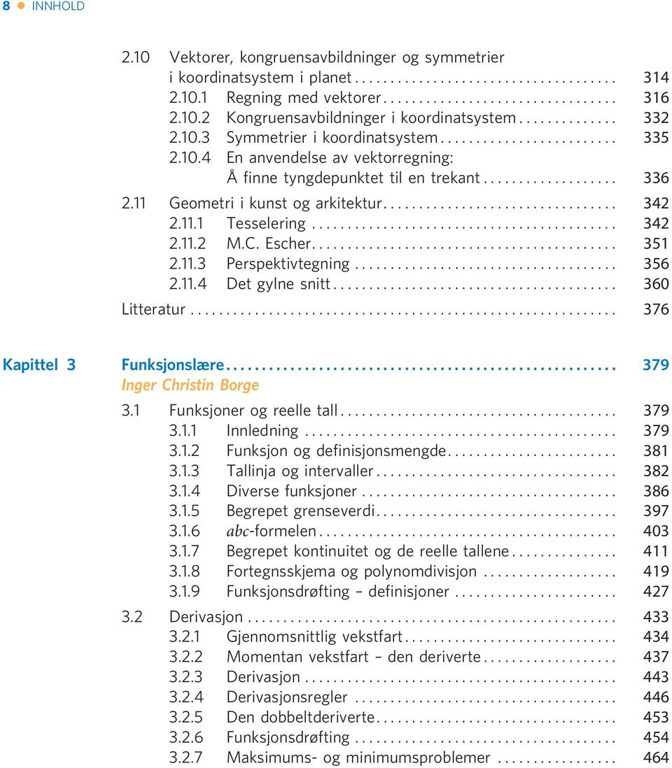 .. 356 2.11.4 Det gylne snitt... 360 Litteratur... 376 Kapittel 3 Funksjonslære... 379 Inger Christin Borge 3.1 Funksjoner og reelle tall... 379 3.1.1 Innledning... 379 3.1.2 Funksjon og definisjonsmengde.