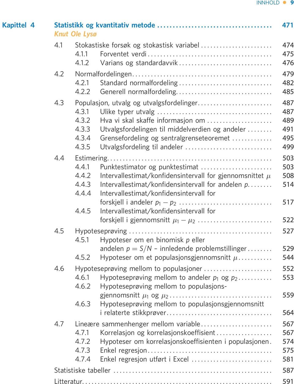 .. 489 4.3.3 Utvalgsfordelingen til middelverdien og andeler... 491 4.3.4 Grensefordeling og sentralgrenseteoremet... 495 4.3.5 Utvalgsfordeling til andeler... 499 4.4 Estimering... 503 4.4.1 Punktestimator og punktestimat.