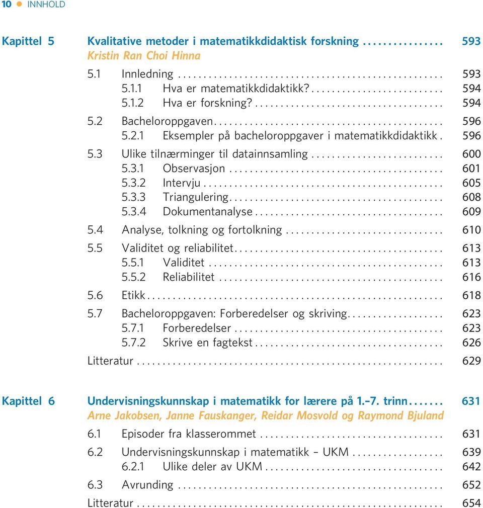 .. 609 5.4 Analyse, tolkning og fortolkning... 610 5.5 Validitet og reliabilitet... 613 5.5.1 Validitet... 613 5.5.2 Reliabilitet... 616 5.6 Etikk... 618 5.