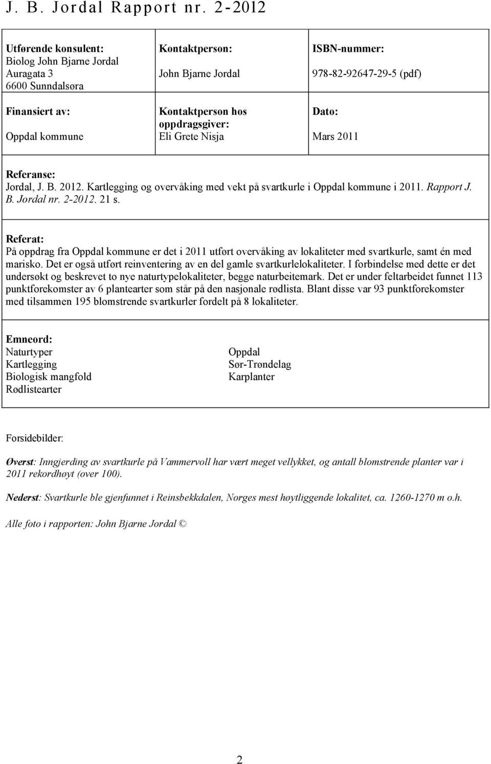 Grete Nisja Dato: Oppdal kommune Mars 0 Referanse: Jordal, J. B. 0. Kartlegging og overvåking med vekt på i Oppdal kommune i 0. Rapport J. B. Jordal nr. -0. s.