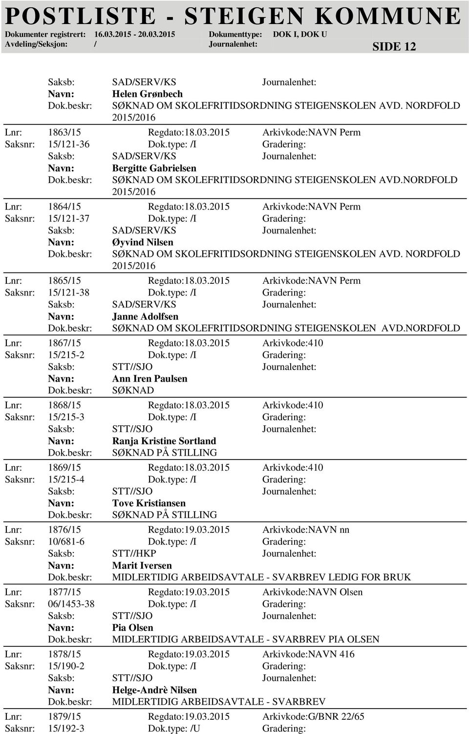 type: /I Gradering: Øyvind Nilsen SØKNAD OM SKOLEFRITIDSORDNING STEIGENSKOLEN AVD. NORDFOLD Lnr: 1865/15 Regdato:18.03.2015 Arkivkode:NAVN Perm Saksnr: 15/121-38 Dok.