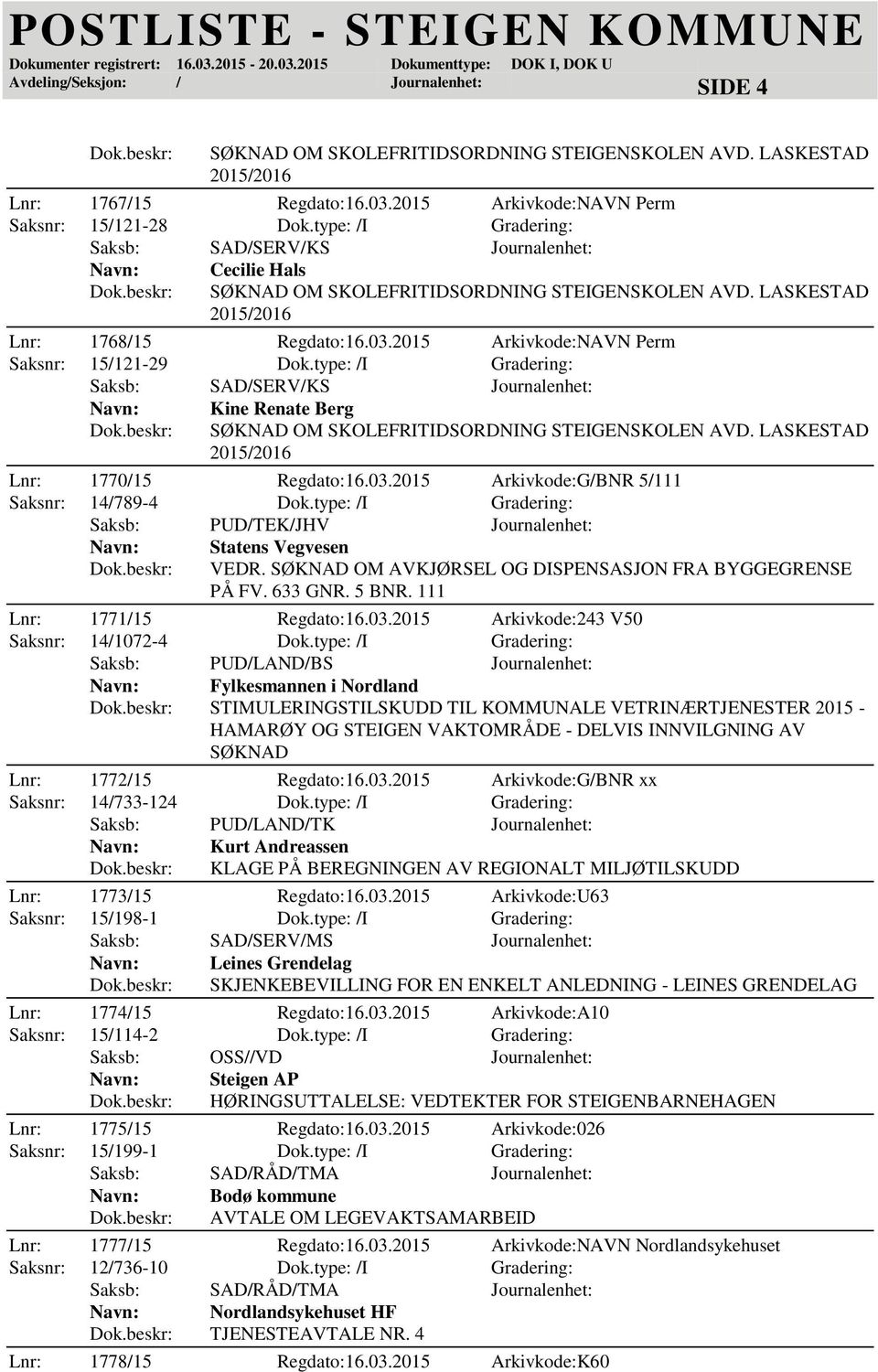 type: /I Gradering: Kine Renate Berg SØKNAD OM SKOLEFRITIDSORDNING STEIGENSKOLEN AVD. LASKESTAD Lnr: 1770/15 Regdato:16.03.2015 Arkivkode:G/BNR 5/111 Saksnr: 14/789-4 Dok.