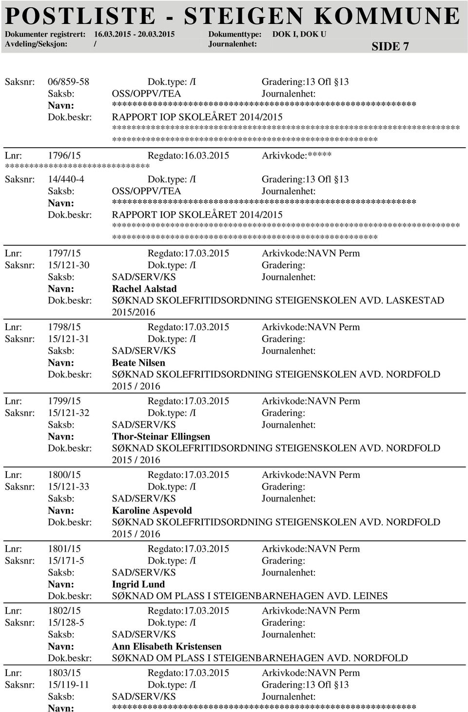 type: /I Gradering: Rachel Aalstad SØKNAD SKOLEFRITIDSORDNING STEIGENSKOLEN AVD. LASKESTAD Lnr: 1798/15 Regdato:17.03.2015 Arkivkode:NAVN Perm Saksnr: 15/121-31 Dok.