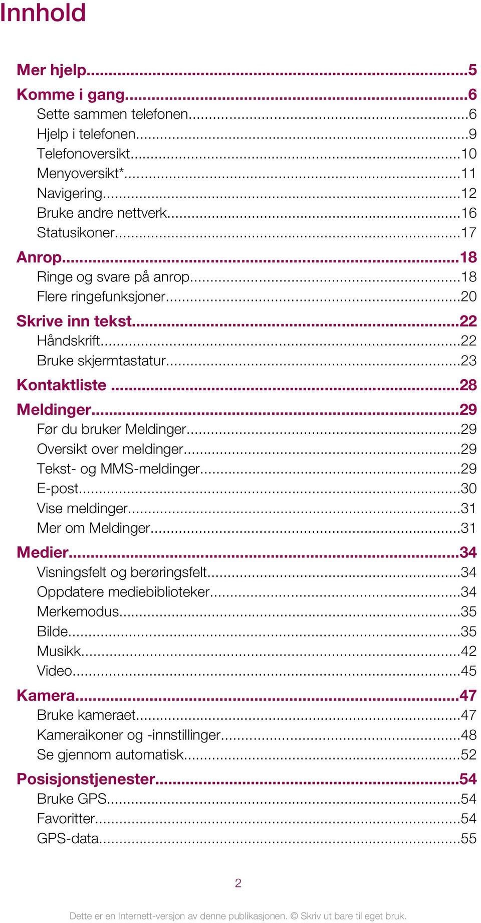 ..29 Oversikt over meldinger...29 Tekst- og MMS-meldinger...29 E-post...30 Vise meldinger...31 Mer om Meldinger...31 Medier...34 Visningsfelt og berøringsfelt...34 Oppdatere mediebiblioteker.