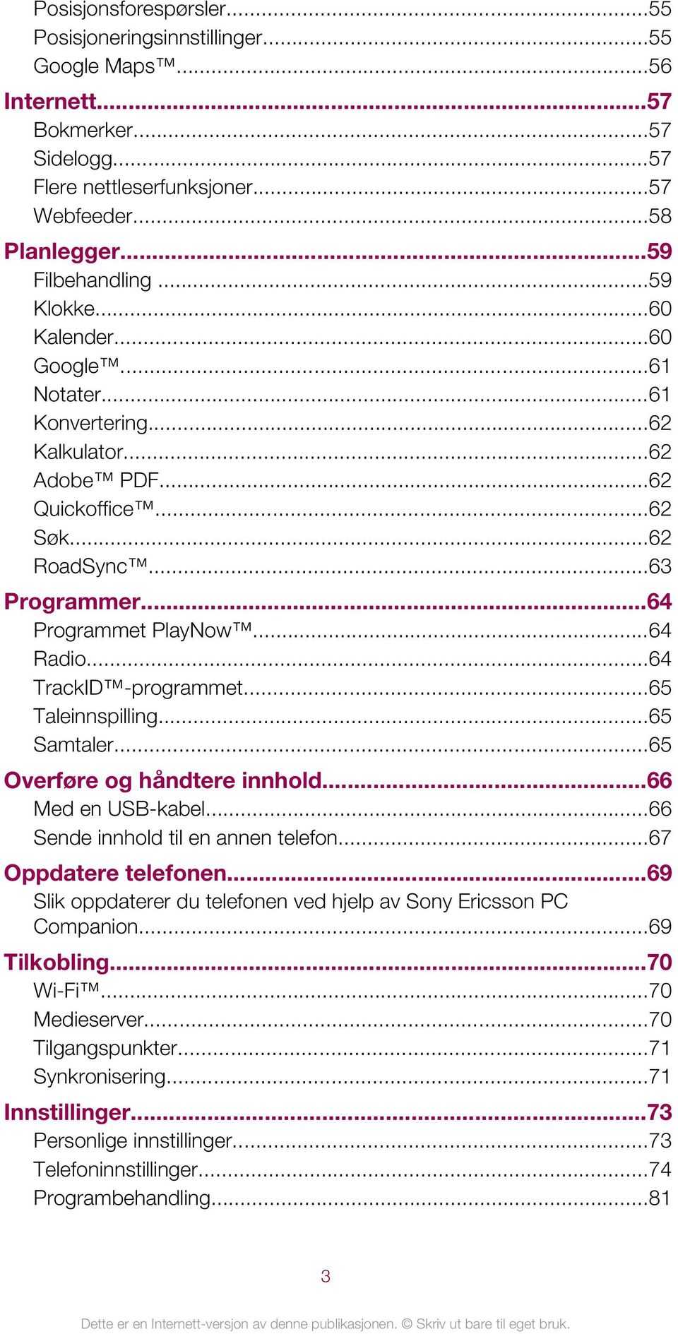 ..64 TrackID -programmet...65 Taleinnspilling...65 Samtaler...65 Overføre og håndtere innhold...66 Med en USB-kabel...66 Sende innhold til en annen telefon...67 Oppdatere telefonen.