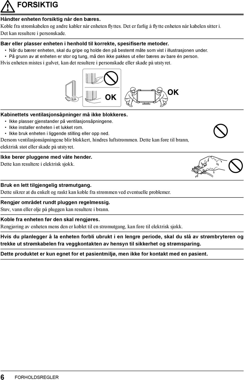 På grunn av at enheten er stor og tung, må den ikke pakkes ut eller bæres av bare én person. Hvis enheten mistes i gulvet, kan det resultere i personskade eller skade på utstyret.