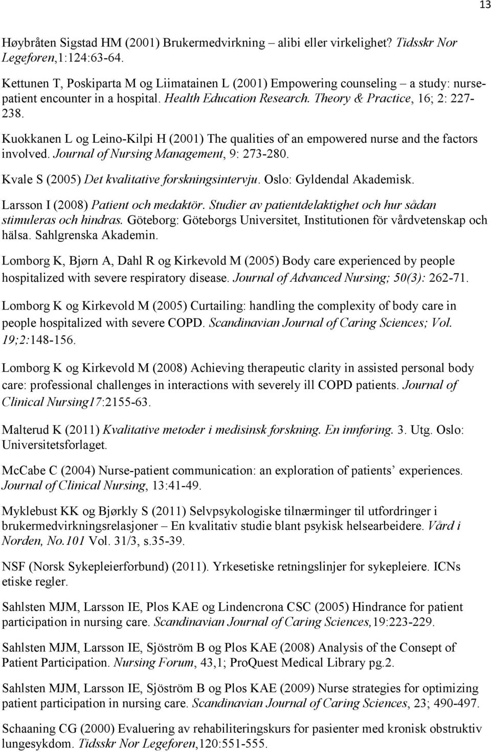 Kuokkanen L og Leino-Kilpi H (2001) The qualities of an empowered nurse and the factors involved. Journal of Nursing Management, 9: 273-280. Kvale S (2005) Det kvalitative forskningsintervju.